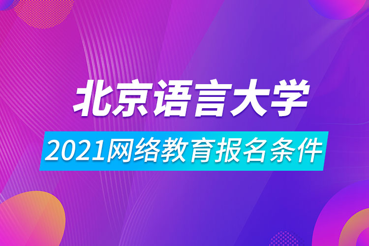 2021北京語言大學(xué)網(wǎng)絡(luò)教育報(bào)名條件