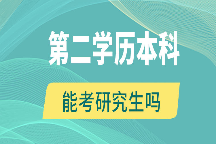 第二學(xué)歷本科能考研究生嗎