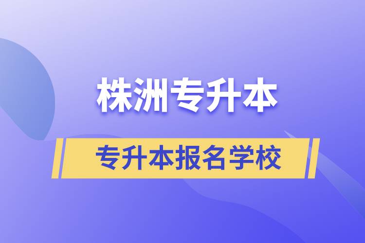 株洲專升本學(xué)校有哪些？