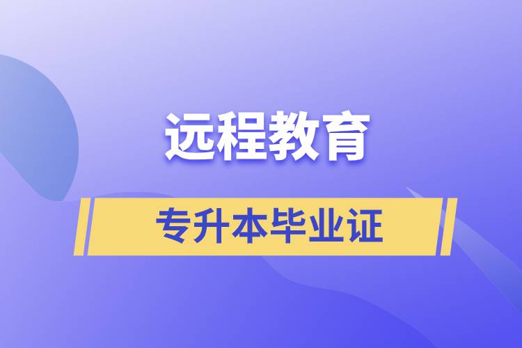 遠(yuǎn)程教育專(zhuān)升本畢業(yè)證怎么樣？好用嗎？