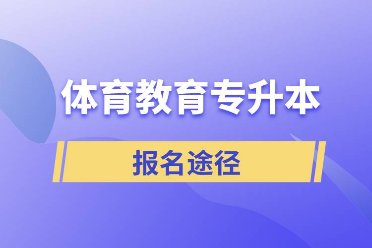 體育教育專升本有哪些正規(guī)的報名途徑？