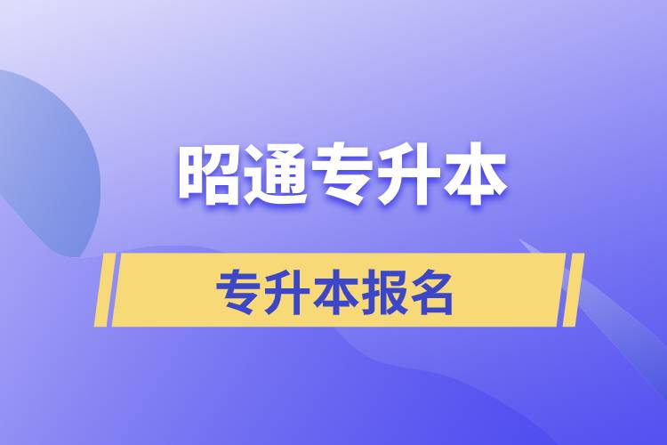 昭通專升本從什么時候能報名和在哪個報名途徑報考比較正規(guī)？