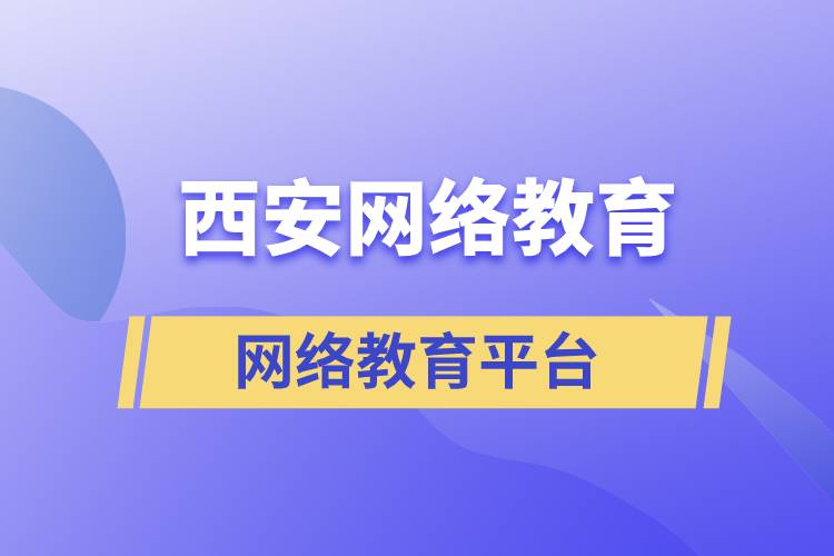 西安網(wǎng)絡(luò)教育正規(guī)報(bào)考平臺(tái)有哪些？