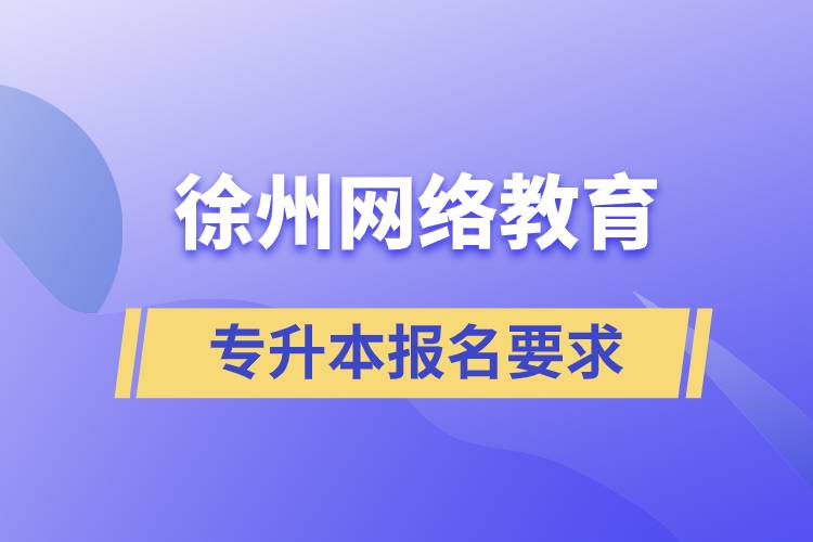 徐州網(wǎng)絡教育專升本報名要求是什么