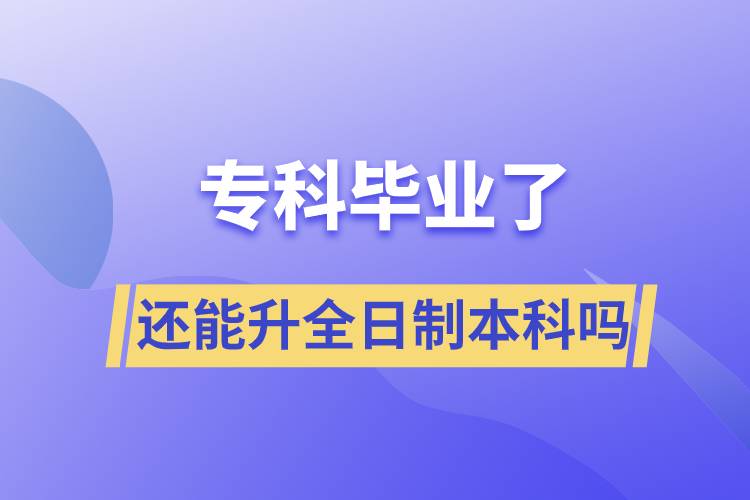 ?？飘厴I(yè)了還能升全日制本科嗎