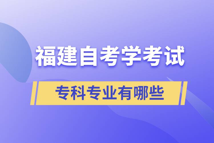 福建自考學考試專科專業(yè)有哪些