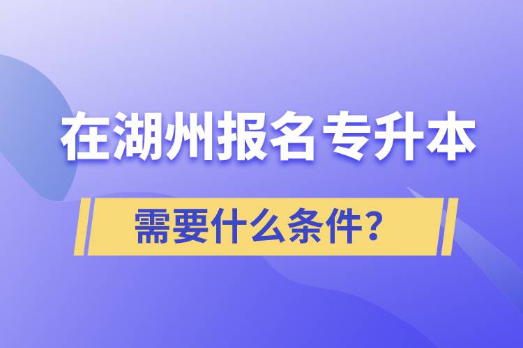 在湖州報(bào)名專升本需要什么條件？