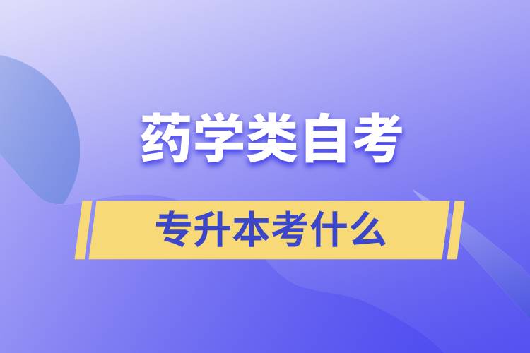 藥學(xué)類自考專升本考什么