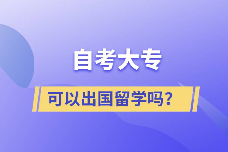 自考大專文憑可以出國留學(xué)嗎？