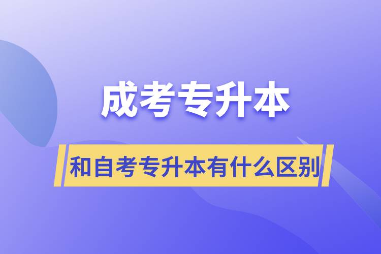 成考專升本和自學(xué)考試專升本有什么區(qū)別