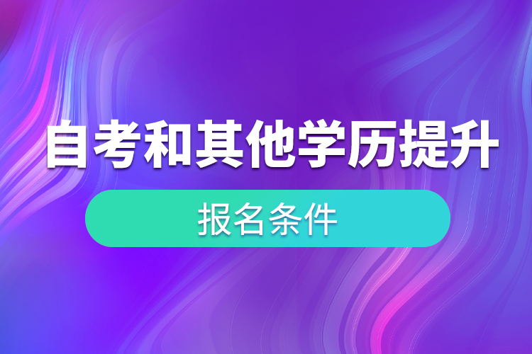 自考和其他學(xué)歷提升形式報(bào)考條件