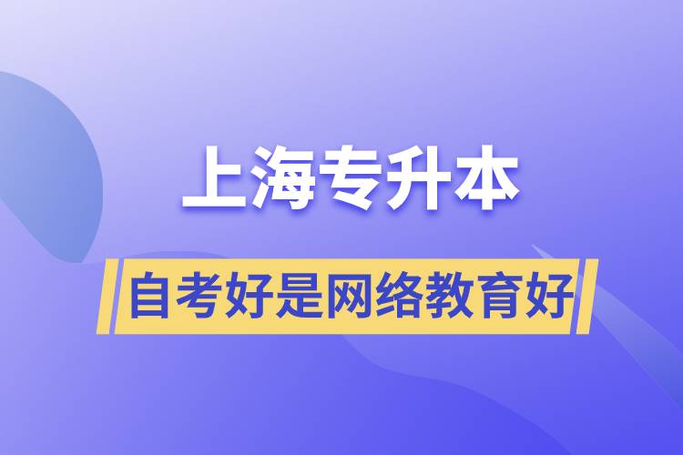 上海專升本自考好還是網(wǎng)絡(luò)教育好？