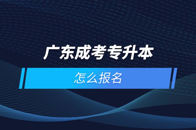 廣東成考專升本怎么報名