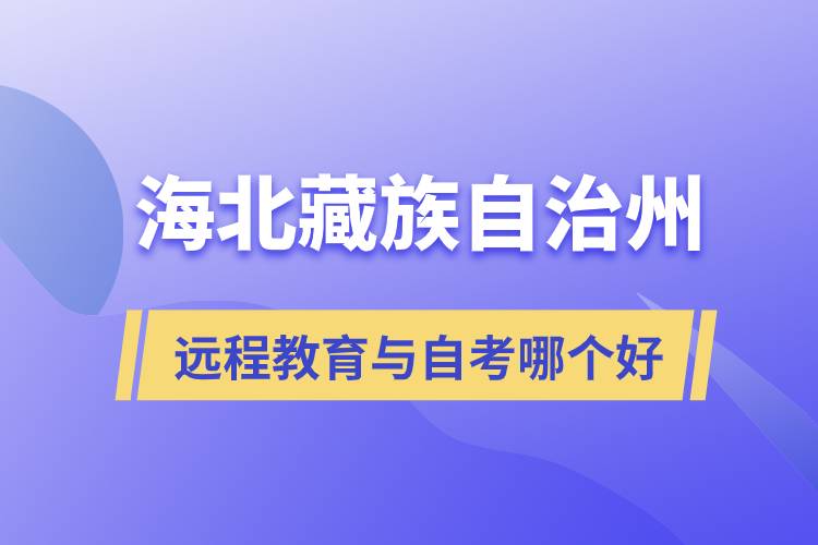 海北藏族自治州遠程教育與自考哪個好？