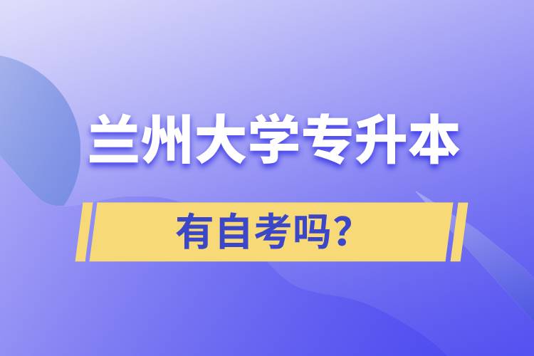 蘭州大學(xué)專升本有自考嗎？