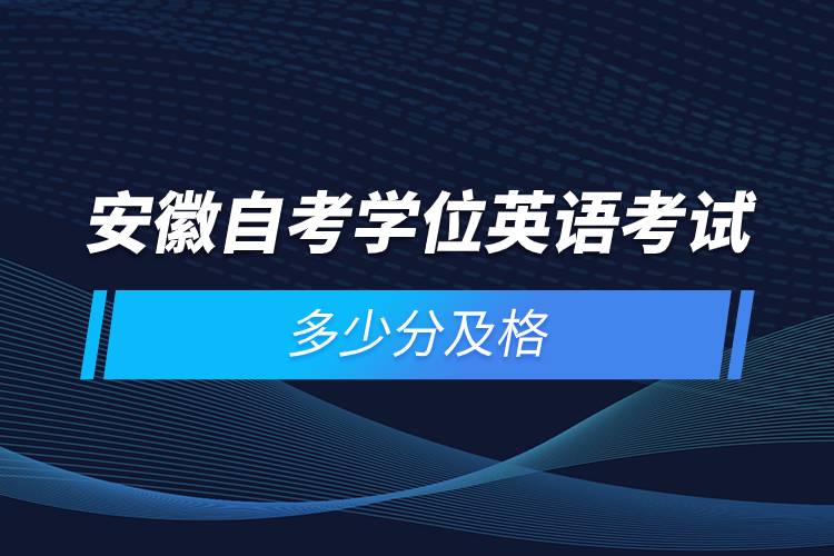 安徽自考學(xué)位英語(yǔ)考試多少分及格