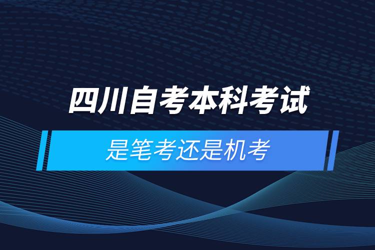 四川自考本科考試是筆考還是機考