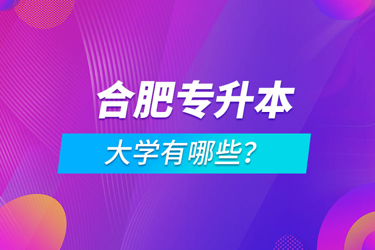 合肥專升本大學(xué)有哪些？