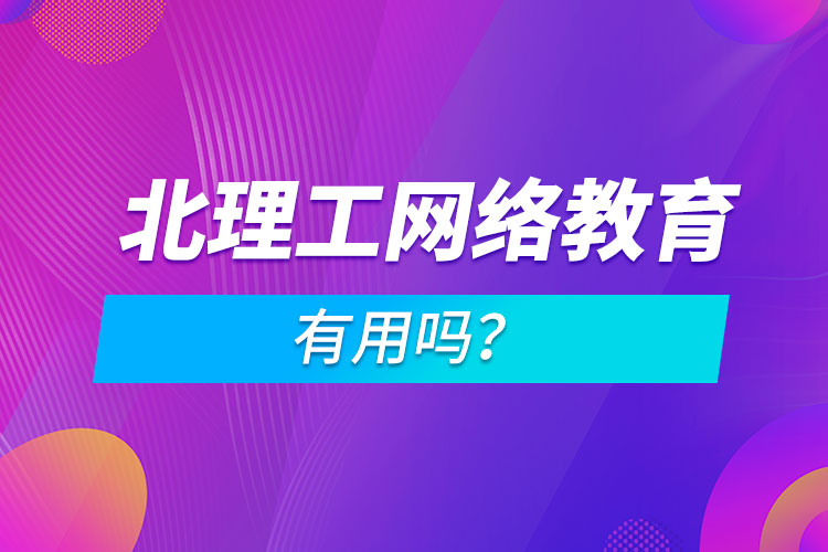 北理工網(wǎng)絡教育有用嗎？