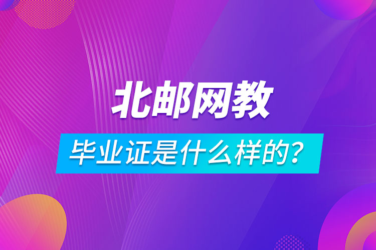 北京郵電大學網(wǎng)絡教育畢業(yè)證是什么樣的？