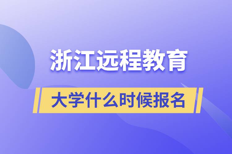 浙江遠(yuǎn)程教育大學(xué)什么時(shí)候報(bào)名