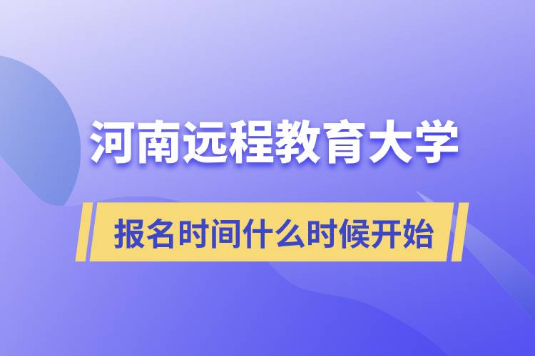 河南遠程教育大學(xué)報名時間什么時候開始