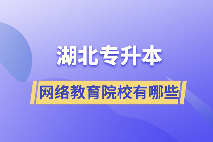 湖北專升本的網(wǎng)絡教育院校有哪些