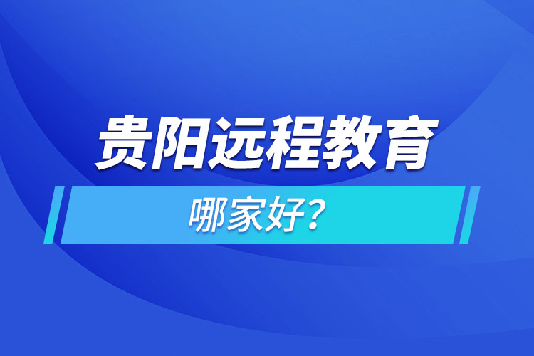 貴陽遠程教育機構(gòu)哪家好？