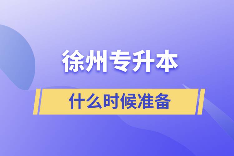 徐州專升本什么時(shí)候準(zhǔn)備