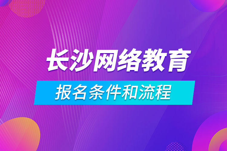 長沙網絡教育報名條件和流程