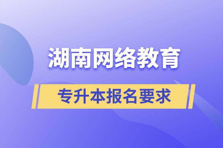 湖南網絡教育專升本報名要求