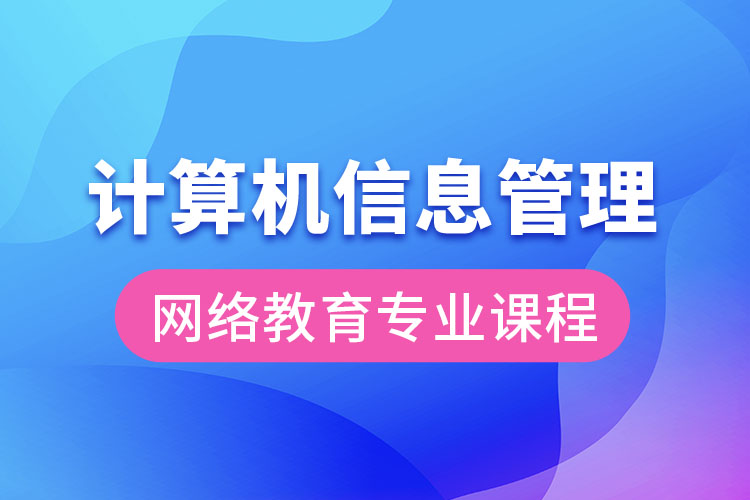 計算機信息管理網(wǎng)絡(luò)教育專業(yè)課程有哪些？