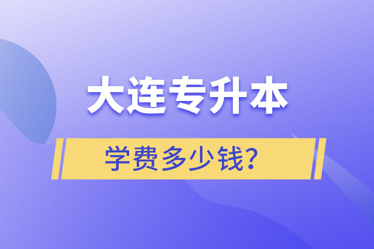 大連專升本學(xué)費多少錢？