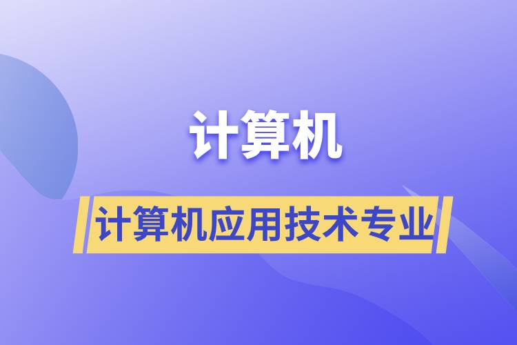 計(jì)算機(jī)應(yīng)用技術(shù)專業(yè)