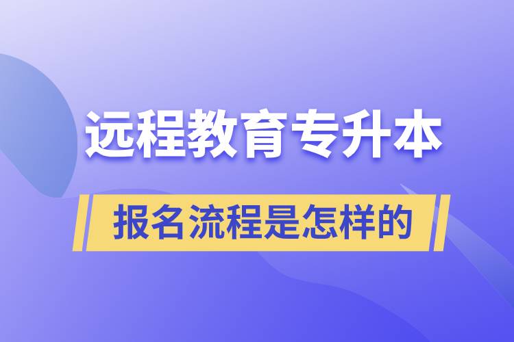 遠(yuǎn)程教育專升本報名流程是怎樣的？