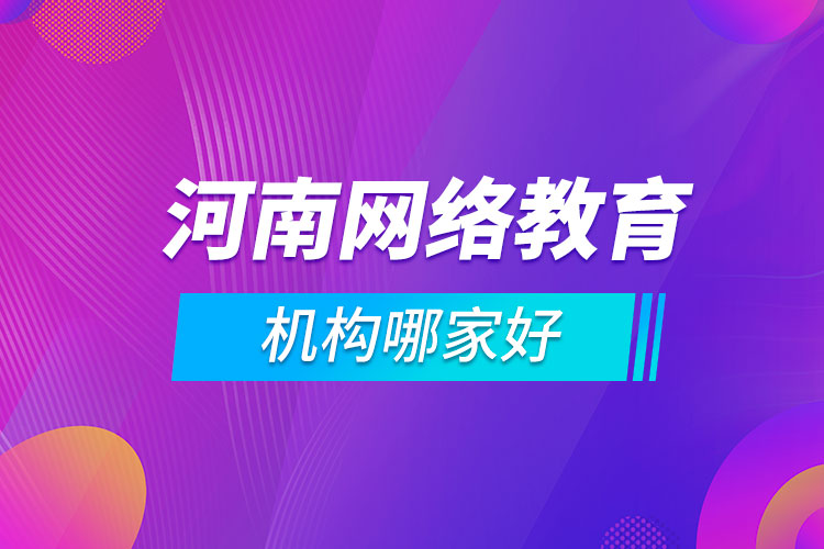 河南網(wǎng)絡(luò)教育機構(gòu)哪家好