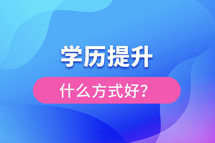 想提升學(xué)歷什么方式好？