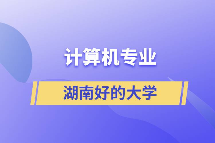 湖南計算機(jī)專業(yè)好的大學(xué)