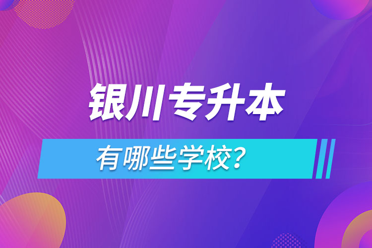 銀川專升本有哪些學校？