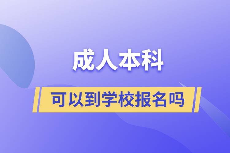 成人本科可以到學(xué)校報名嗎