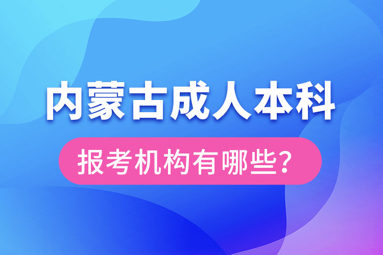 內(nèi)蒙古成人本科報(bào)考機(jī)構(gòu)？