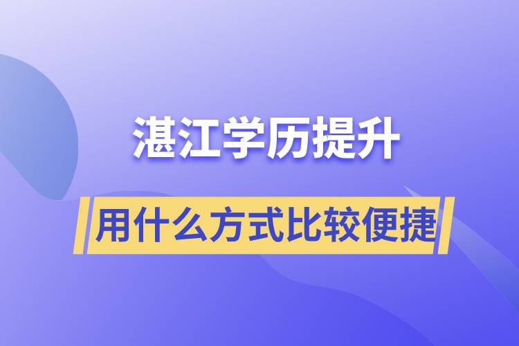 在湛江學歷提升用什么提升方式學習比較便捷？