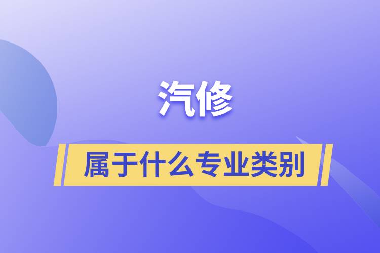 汽修屬于什么專(zhuān)業(yè)類(lèi)別