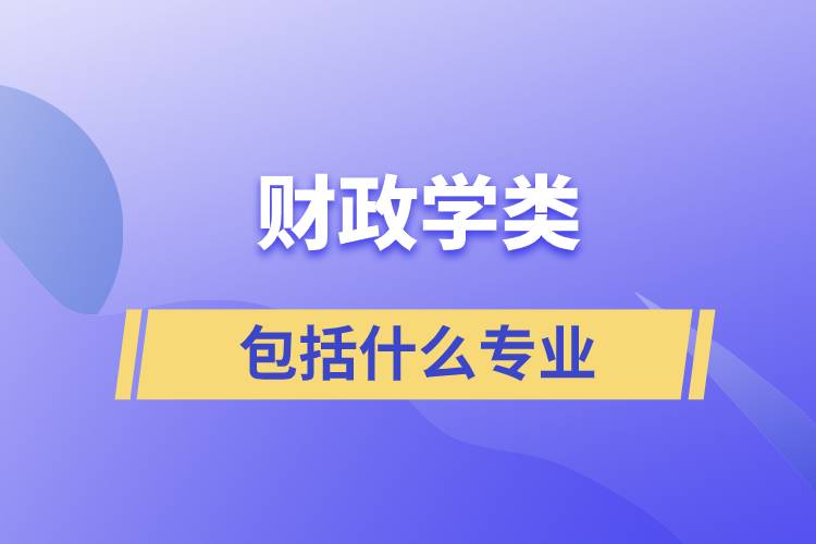 財(cái)政學(xué)類包括什么專業(yè)