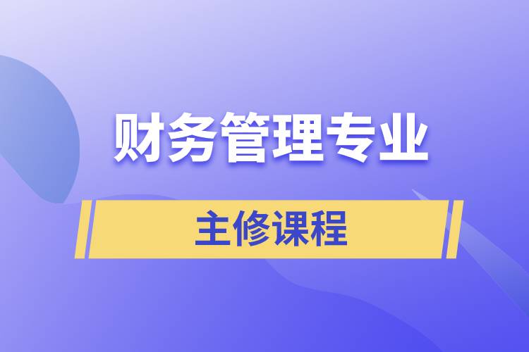 財(cái)務(wù)管理專業(yè)的主修課程