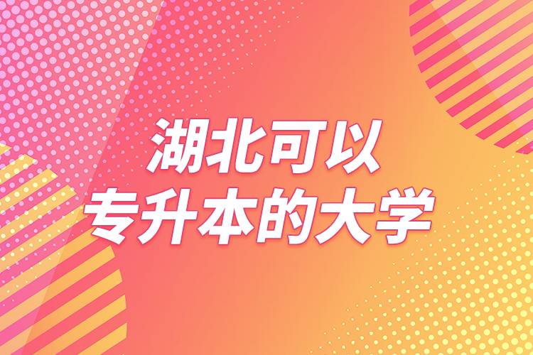 湖北可以專升本的大學(xué)