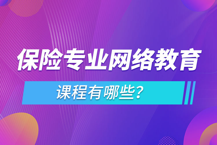 保險專業(yè)網(wǎng)絡教育課程有哪些？