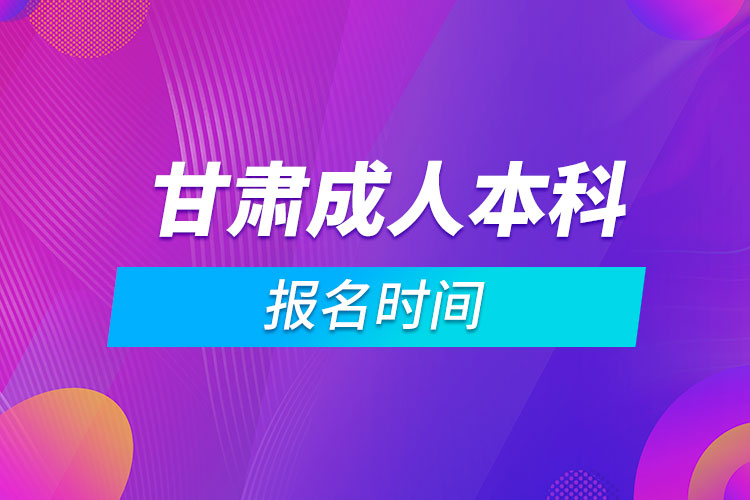 甘肅成人本科報(bào)名時(shí)間