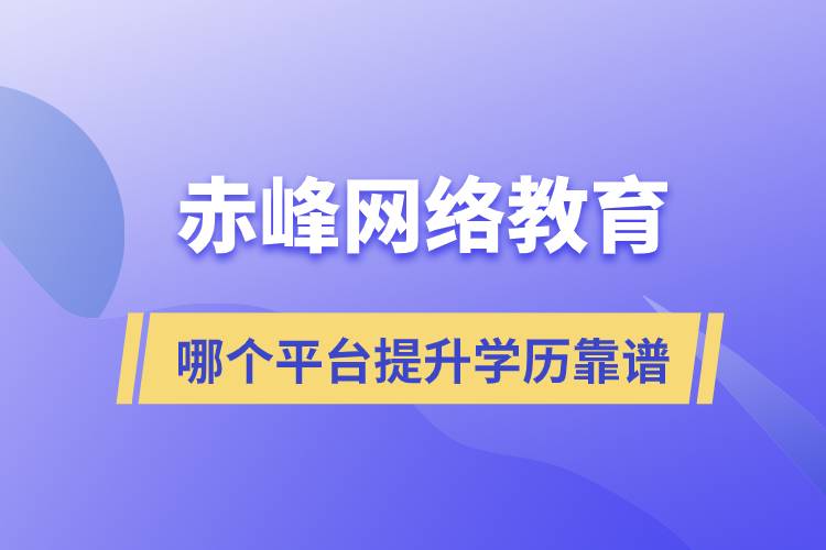 赤峰哪個網(wǎng)絡(luò)教育平臺提升學(xué)歷靠譜？