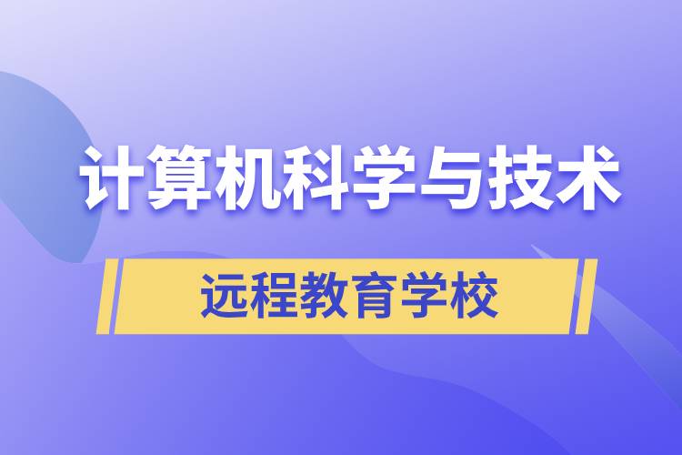 計算機科學與技術遠程教育招生學校有哪些？